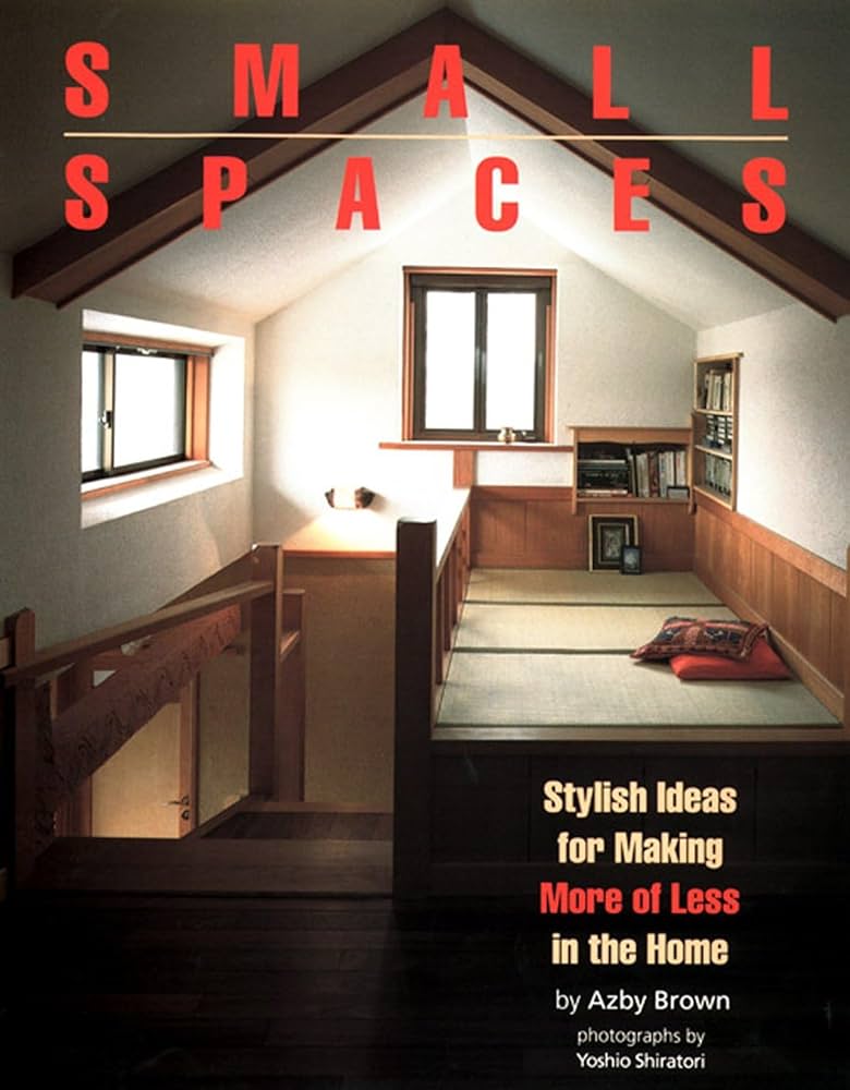 Small Spaces: Stylish Ideas for Making More of Less in the